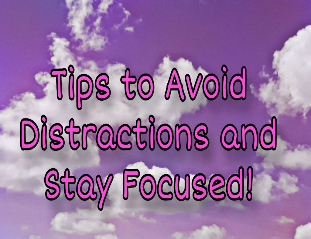 Tips to avoid distractions and stay focused